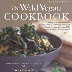 The Wild Vegan Cookbook: A Forager's Culinary Guide (in the Field Or in the Supermarket) to Preparing and Savoring Wild (and Not So Wild) Natural Foods