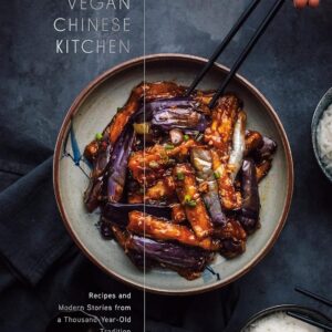 The Vegan Chinese Kitchen: Recipes and Modern Stories from a Thousand-Year-Old Tradition