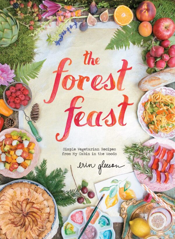 The Forest Feast: Simple Vegetarian Recipes From My Cabin In The Woods