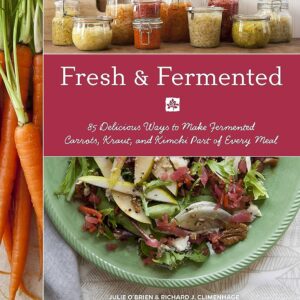 Fresh & Fermented: 85 Delicious Ways to Make Fermented Carrots, Kraut, and Kimchi Part of Every Meal