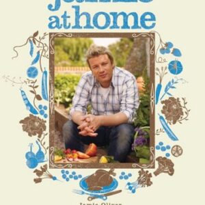 Jamie At Home: Cook Your Way to the Good Life