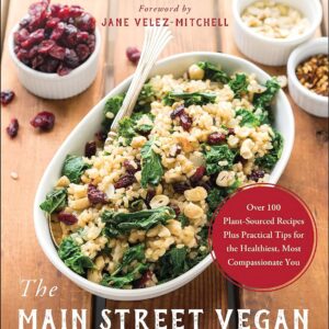 The Main Street Vegan Academy Cookbook: Over 100 Plant-Sourced Recipes Plus Practical Tips for the Healthiest, Most Compassionate You