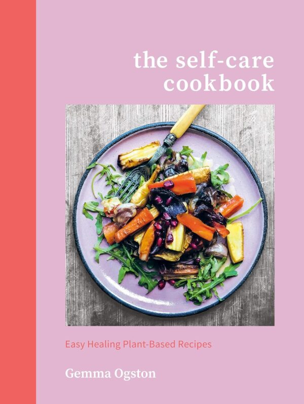 The Self-care Cookbook: Easy Healing Plant-Based Recipes